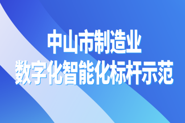2022年中山市制造業(yè)企業(yè)數(shù)字化智能化標(biāo)桿示范認(rèn)定的通知