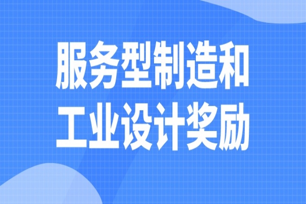 2022年清遠市“扶優(yōu)計劃”試點企業(yè)發(fā)展服務(wù)型制造和工業(yè)設(shè)計獎勵申報