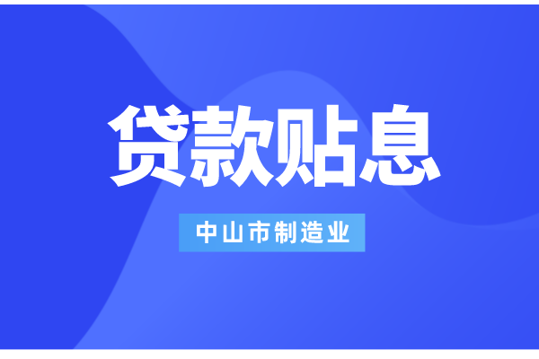 2022年中山市制造業(yè)數(shù)字化智能化轉(zhuǎn)型銀行貸款貼息工作（條件、補(bǔ)助標(biāo)準(zhǔn)）