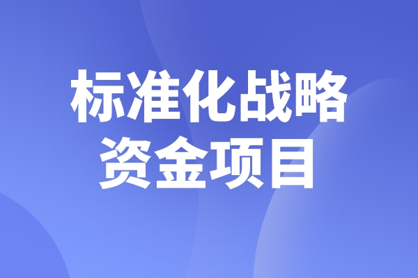 2023年度佛山市標(biāo)準(zhǔn)化戰(zhàn)略資金<a href=http://m.a910078829.cn/shenbao.html target=_blank class=infotextkey>項(xiàng)目申報(bào)</a>