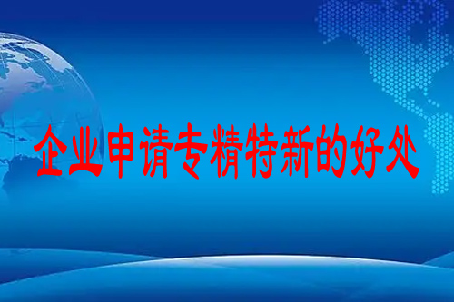 企業(yè)申請專精特新的好處（專精特新企業(yè)補貼政策及申報材料）