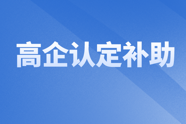2022年中山火炬區(qū)科技強(qiáng)企專項資金（高企認(rèn)定補(bǔ)助）申報
