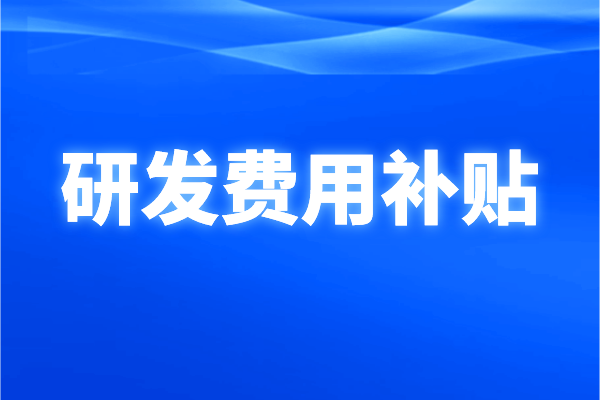 南沙區(qū)2021年企業(yè)研發(fā)費用補貼申報條件、獎勵標準