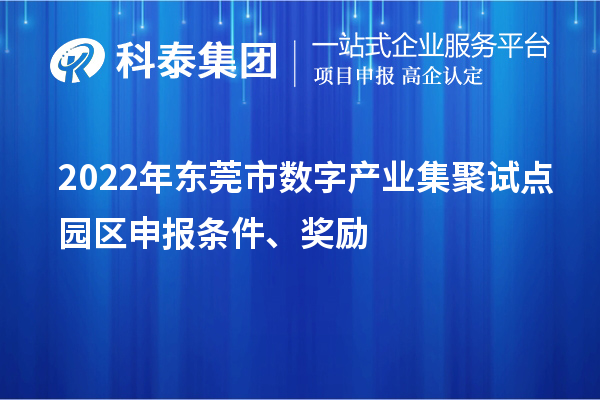 2022年東莞市數(shù)字產(chǎn)業(yè)集聚試點(diǎn)園區(qū)申報(bào)條件、獎(jiǎng)勵(lì)