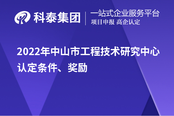 2022年中山市工程技術(shù)研究中心認定條件、獎勵