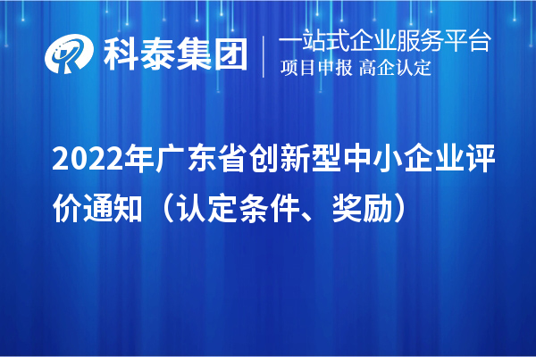 2022年廣東省創(chuàng)新型中小企業(yè)評價通知（認定條件、獎勵）