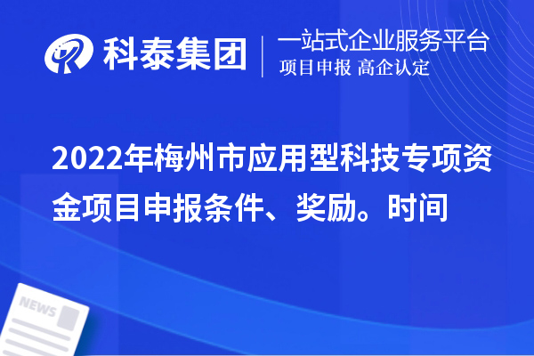 2022年梅州市應用型科技專項資金項目申報條件、獎勵、時間
