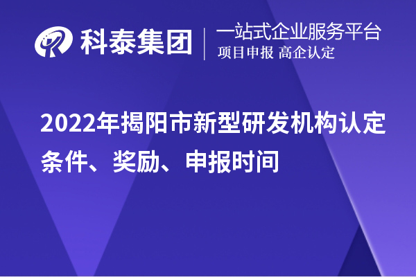 2022年揭陽市新型研發(fā)機構(gòu)認定條件、獎勵、申報時間