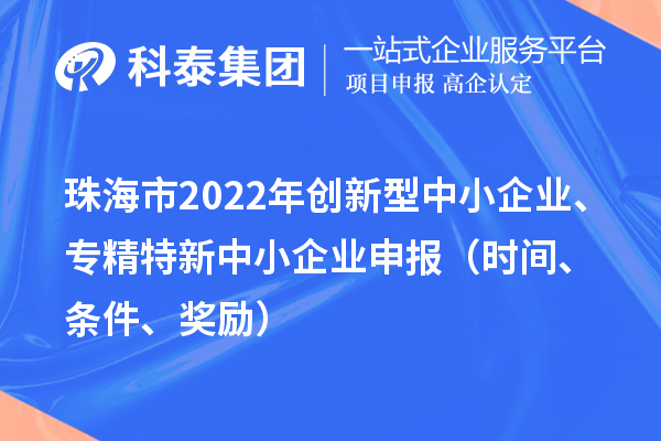 珠海市2022年創(chuàng)新型中小企業(yè)、專精特新中小企業(yè)申報（時間、條件、獎勵）