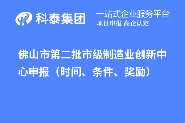 佛山市第二批市級(jí)制造業(yè)創(chuàng)新中心申報(bào)（時(shí)間、條件、獎(jiǎng)勵(lì)）