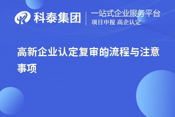 高新企業(yè)認(rèn)定復(fù)審的流程與注意事項(xiàng)