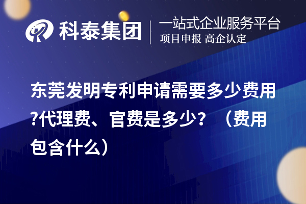 東莞發(fā)明專利申請需要多少費用?代理費、官費是多少？（費用包含什么）