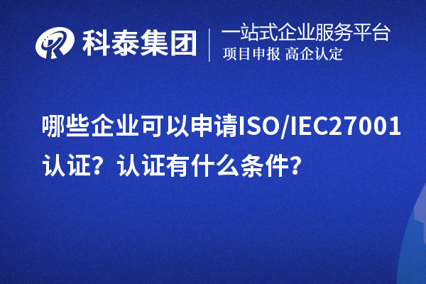 哪些企業(yè)可以申請ISO/IEC27001認(rèn)證？認(rèn)證有什么條件？