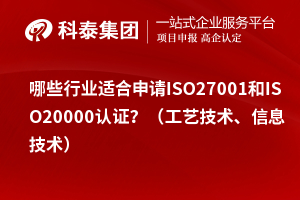哪些行業(yè)適合申請ISO27001和ISO20000認證？（工藝技術(shù)、信息技術(shù)）