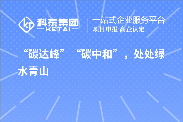 “碳達(dá)峰”“碳中和”，處處綠水青山
