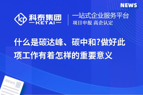 什么是碳達(dá)峰、碳中和?做好此項工作有著怎樣的重要意義