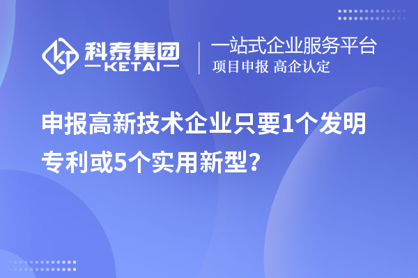 申報高新技術(shù)企業(yè)只要  1個發(fā)明專利或5個實用新型？