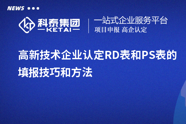 <a href=http://m.a910078829.cn target=_blank class=infotextkey>高新技術(shù)企業(yè)認(rèn)定</a>RD表和PS表的填報(bào)技巧和方法