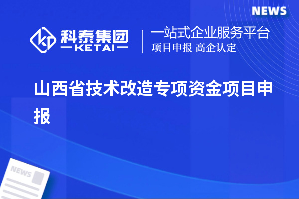 山西省<a href=http://m.a910078829.cn/fuwu/jishugaizao.html target=_blank class=infotextkey>技術(shù)改造</a>專項(xiàng)資金<a href=http://m.a910078829.cn/shenbao.html target=_blank class=infotextkey>項(xiàng)目申報(bào)</a>，支持對(duì)象及申報(bào)條件