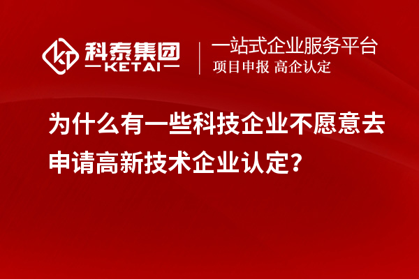 為什么有一些科技企業(yè)不愿意去申請高新技術(shù)企業(yè)認(rèn)定？