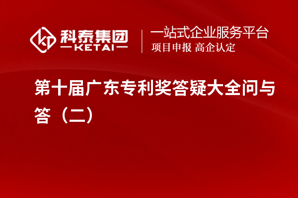 第十屆<a href=http://m.a910078829.cn/zlaward/ target=_blank class=infotextkey>廣東專利獎</a>答疑大全問與答(二)