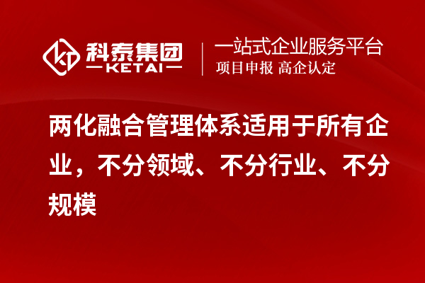兩化融合管理體系適用于所有企業(yè)，不分領(lǐng)域、不分行業(yè)、不分規(guī)模