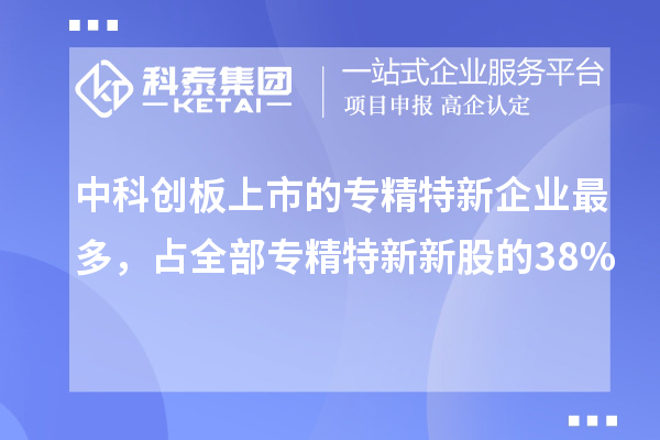 中科創(chuàng)板上市的專精特新企業(yè)最多，占全部專精特新新股的38%