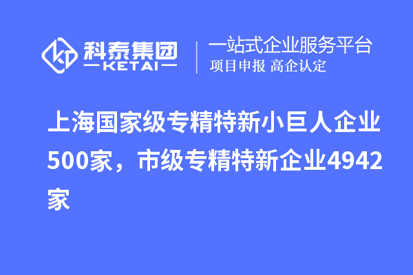 上海國家級專精特新小巨人企業(yè)500家，市級專精特新企業(yè)4942家