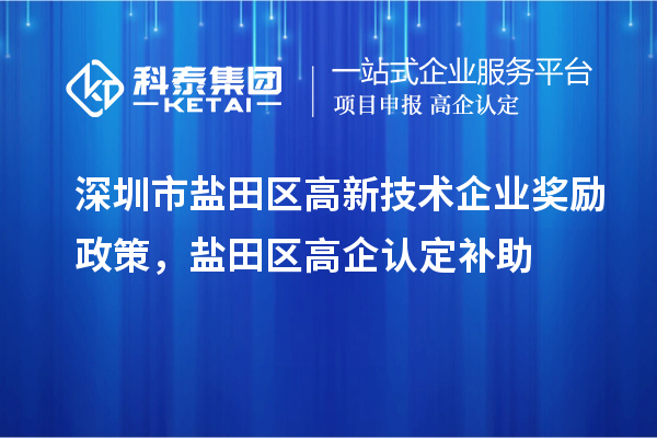 深圳市鹽田區(qū)高新技術企業(yè)獎勵政策，鹽田區(qū)高企認定補助