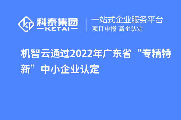 機智云通過2022年廣東省“專精特新”中小企業(yè)認定