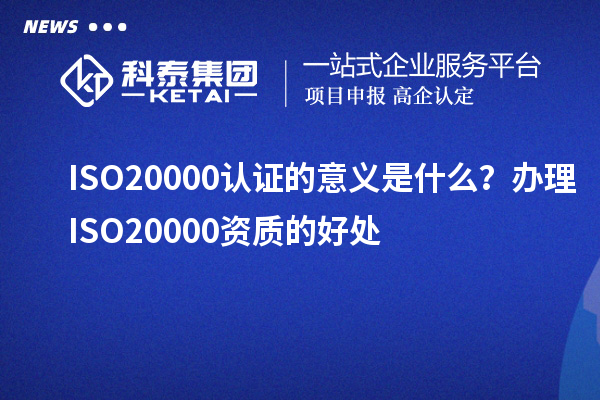 ISO20000認證的意義是什么？辦理ISO20000資質(zhì)的好處