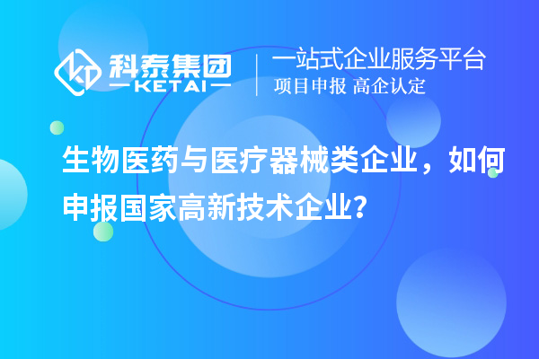 生物醫(yī)藥與醫(yī)療器械類企業(yè)，如何申報(bào)國家高新技術(shù)企業(yè)？