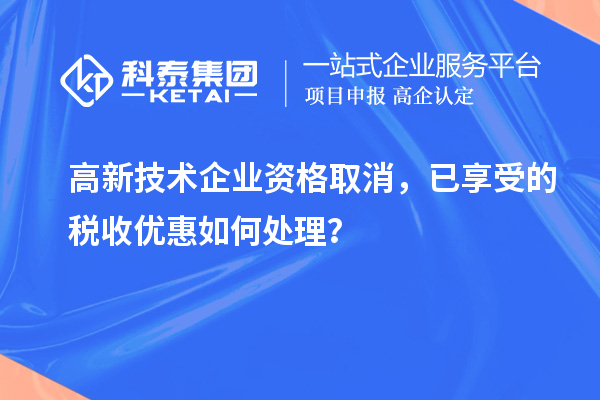 高新技術(shù)企業(yè)資格取消，已享受的稅收優(yōu)惠如何處理？