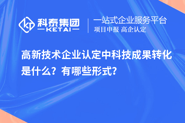 <a href=http://m.a910078829.cn target=_blank class=infotextkey>高新技術(shù)企業(yè)認(rèn)定</a>中科技成果轉(zhuǎn)化是什么？有哪些形式？