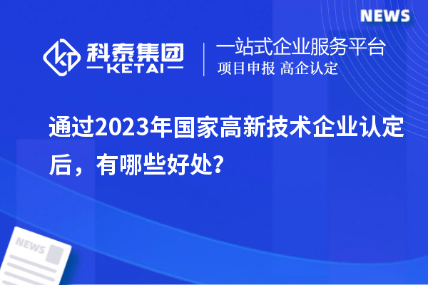 通過2023年國家高新技術(shù)企業(yè)認(rèn)定后，有哪些好處？