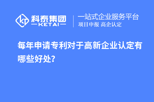 每年申請(qǐng)專利對(duì)于高新企業(yè)認(rèn)定有哪些好處？