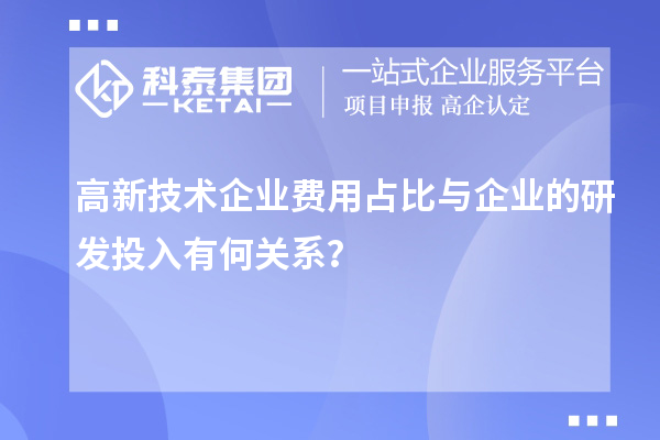 高新技術(shù)企業(yè)費用占比與企業(yè)的研發(fā)投入有何關(guān)系？