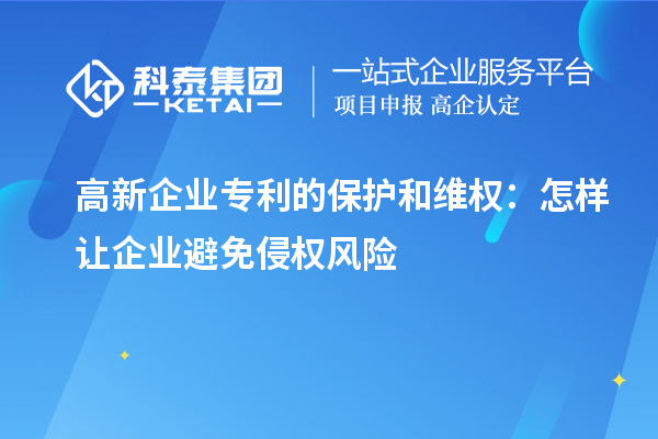 高新企業(yè)專利的保護和維權:怎樣讓企業(yè)避免侵權風險