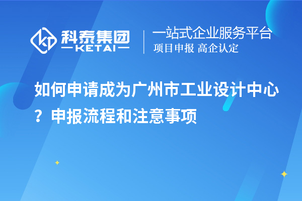 如何申請成為廣州市工業(yè)設(shè)計中心？申報流程和注意事項
