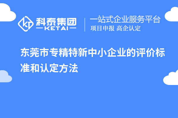 <a href=http://m.a910078829.cn/dongguan/ target=_blank class=infotextkey>東莞市專精特新</a>中小企業(yè)的評(píng)價(jià)標(biāo)準(zhǔn)和認(rèn)定方法