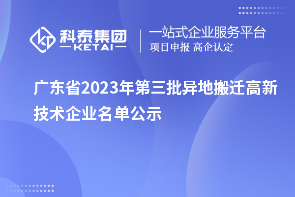 廣東省2023年第三批異地搬遷高新技術(shù)企業(yè)名單公示