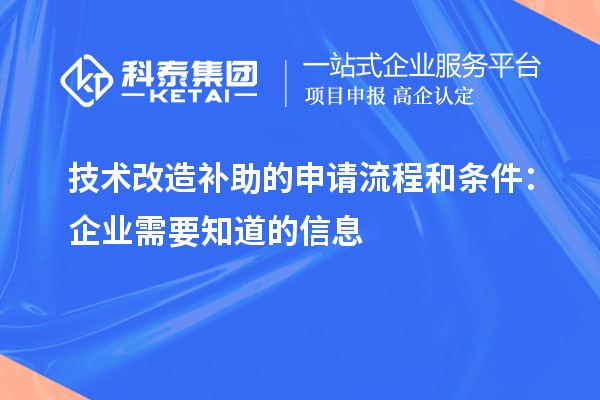技術(shù)改造補助的申請流程和條件:企業(yè)需要知道的信息