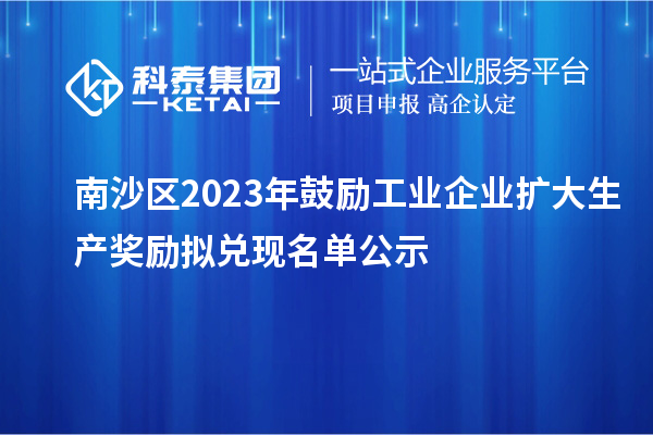 南沙區(qū)2023年鼓勵工業(yè)企業(yè)擴大生產獎勵擬兌現名單公示