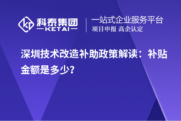 深圳技術改造補助政策解讀：補貼金額是多少？