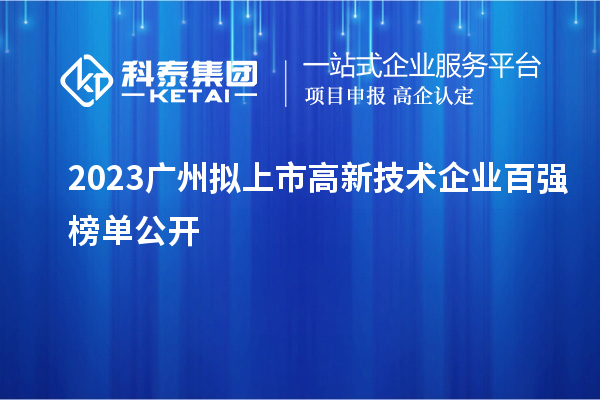 2023廣州擬上市高新技術(shù)企業(yè)百?gòu)?qiáng)榜單公開