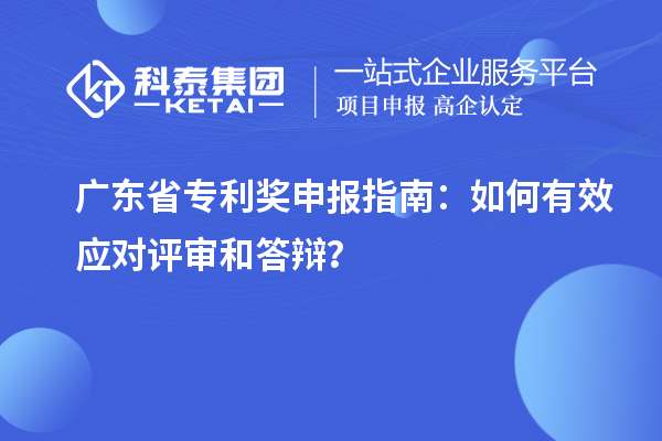 廣東省專利獎(jiǎng)申報(bào)指南：如何有效應(yīng)對評審和答辯？