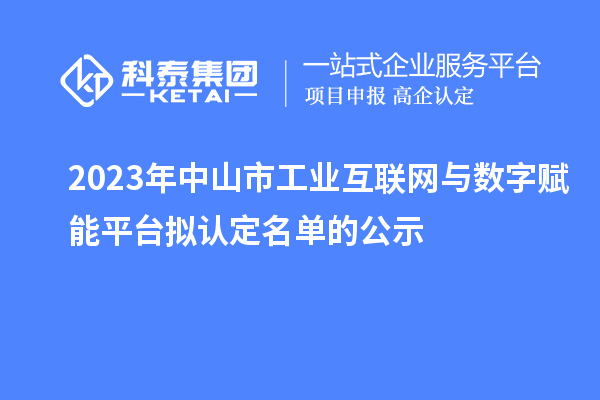 2023年中山市工業(yè)互聯(lián)網(wǎng)與數(shù)字賦能平臺(tái)擬認(rèn)定名單的公示