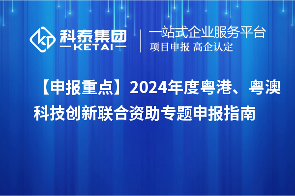 【申報重點】2024年度粵港、粵澳科技創(chuàng)新聯(lián)合資助專題申報指南