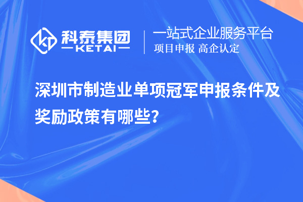 深圳市制造業(yè)單項冠軍申報條件及獎勵政策有哪些？