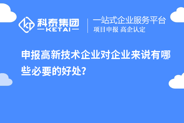 申報(bào)高新技術(shù)企業(yè)對(duì)企業(yè)來說有哪些必要的好處？